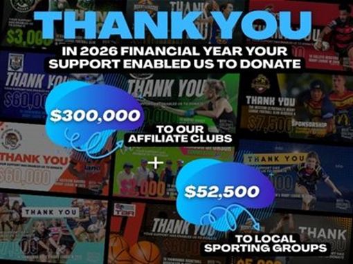 Thank you: in the 2026 financial year your support enabled us to donate $300,000 to our affiliate clubs and $52,500 to local sporting groups